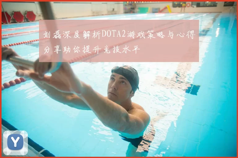 刘磊深度解析DOTA2游戏策略与心得分享助你提升竞技水平