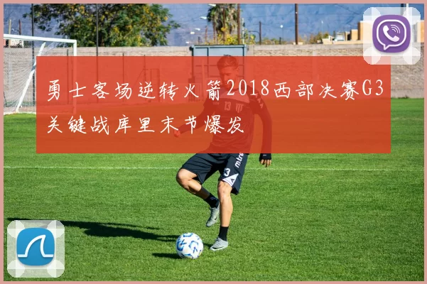 勇士客场逆转火箭2018西部决赛G3关键战库里末节爆发