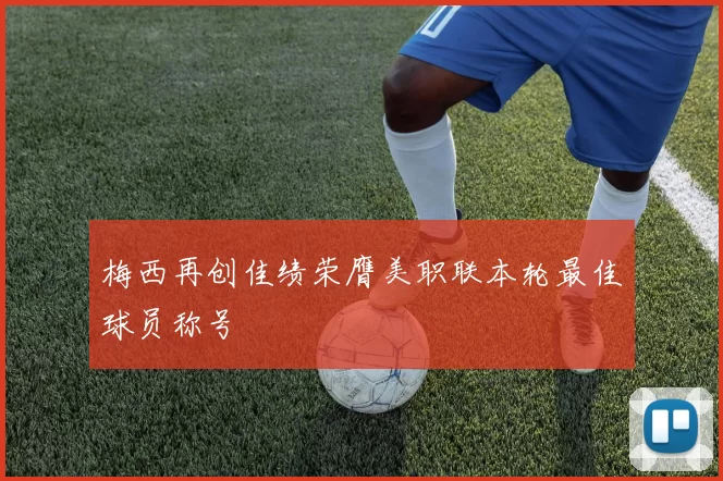 梅西再创佳绩荣膺美职联本轮最佳球员称号