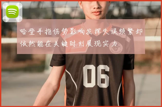 哈登手指伤势影响发挥失误频繁却依然能在关键时刻展现实力
