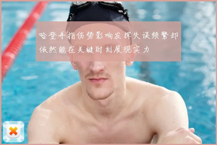 哈登手指伤势影响发挥失误频繁却依然能在关键时刻展现实力