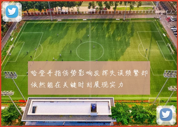 哈登手指伤势影响发挥失误频繁却依然能在关键时刻展现实力