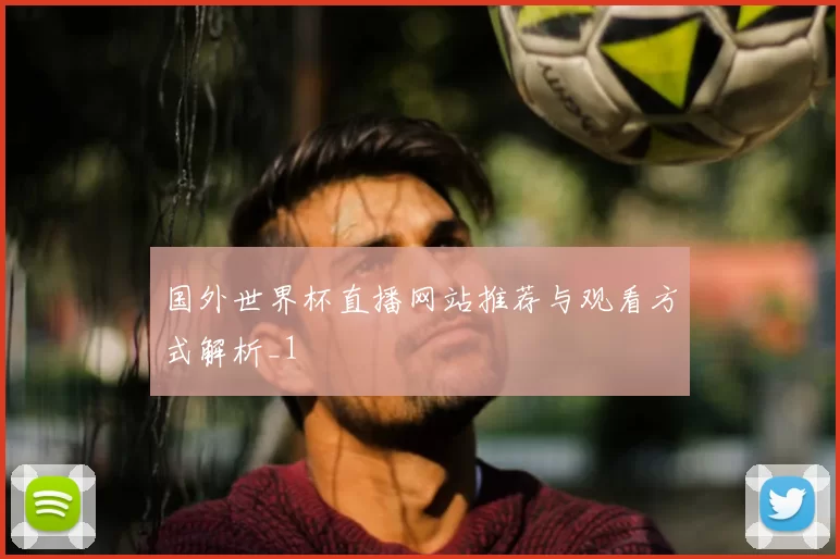 国外世界杯直播网站推荐与观看方式解析_1