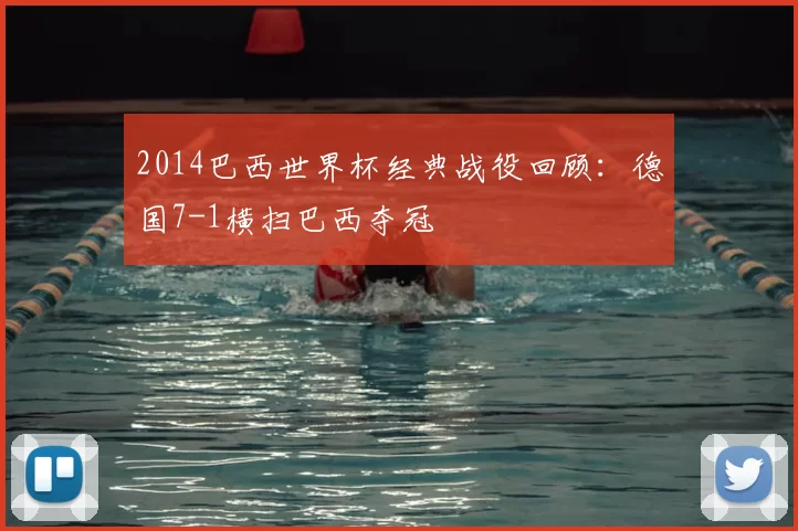 2014巴西世界杯经典战役回顾：德国7-1横扫巴西夺冠