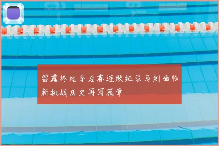 雷霆终结季后赛连败纪录马刺面临新挑战历史再写篇章