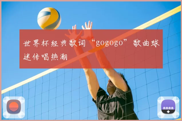 世界杯经典歌词“gogogo”歌曲球迷传唱热潮