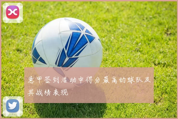 意甲签到活动中得分最高的球队及其战绩表现