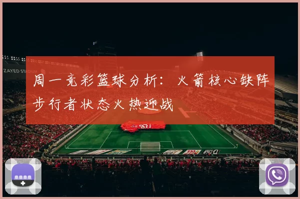 周一竞彩篮球分析：火箭核心缺阵步行者状态火热迎战