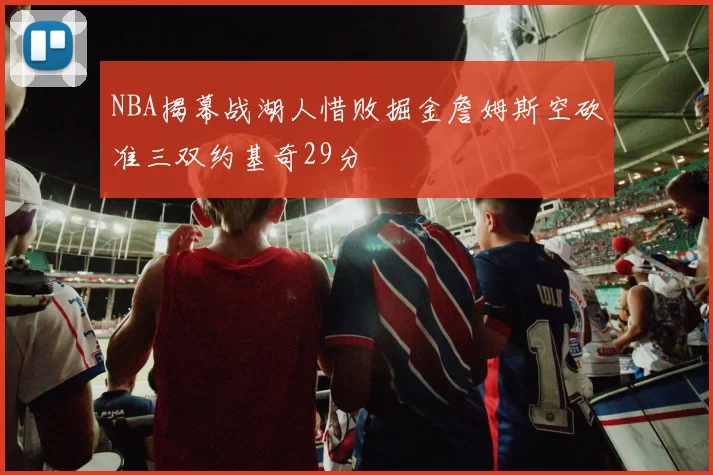 NBA揭幕战湖人惜败掘金詹姆斯空砍准三双约基奇29分