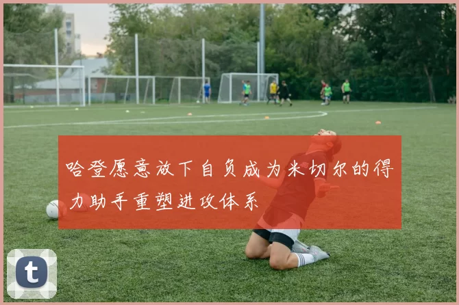 哈登愿意放下自负成为米切尔的得力助手重塑进攻体系