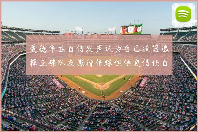 爱德华兹自信发声认为自己投篮选择正确队友期待传球但他更信任自己