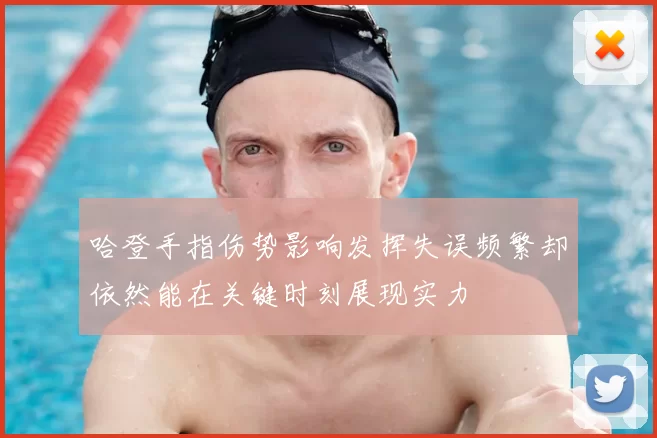哈登手指伤势影响发挥失误频繁却依然能在关键时刻展现实力