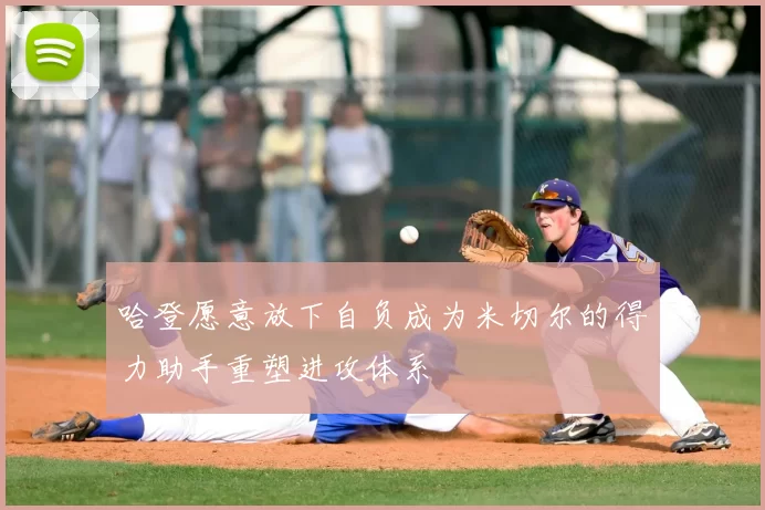 哈登愿意放下自负成为米切尔的得力助手重塑进攻体系