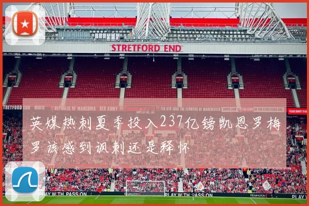 英媒热刺夏季投入237亿镑凯恩罗梅罗该感到讽刺还是释怀