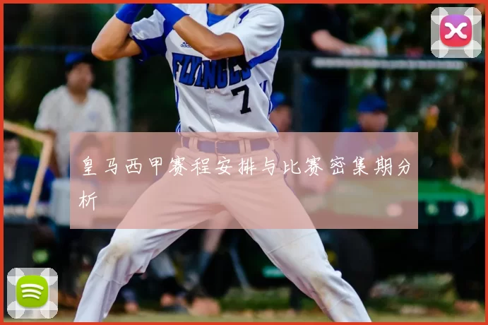 皇马西甲赛程安排与比赛密集期分析