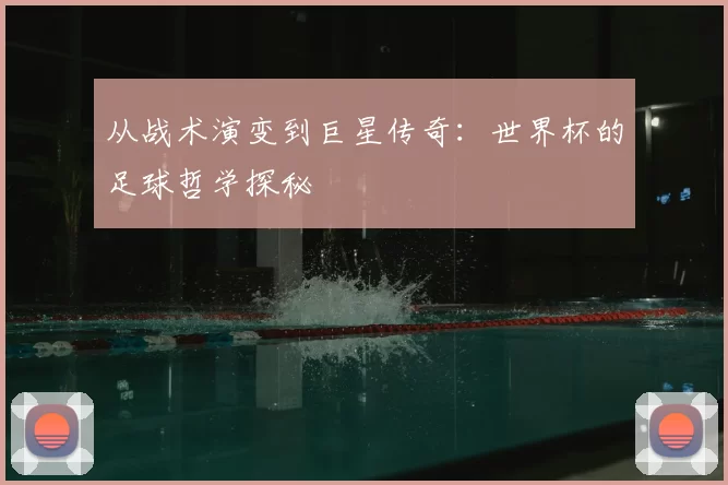 从战术演变到巨星传奇:世界杯的足球哲学探秘